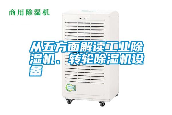 從五方面解讀工業(yè)除濕機(jī)、轉(zhuǎn)輪除濕機(jī)設(shè)備