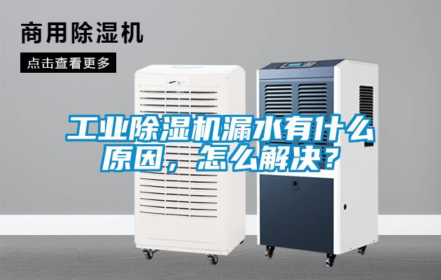 工業(yè)除濕機漏水有什么原因，怎么解決？