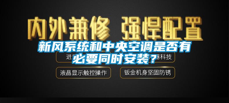 新風(fēng)系統(tǒng)和中央空調(diào)是否有必要同時安裝？