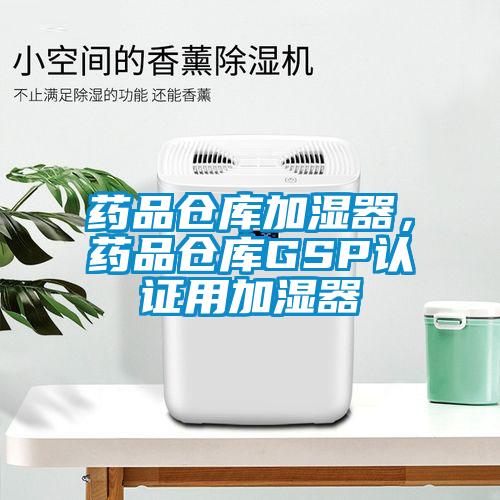 藥品倉庫加濕器，藥品倉庫GSP認(rèn)證用加濕器