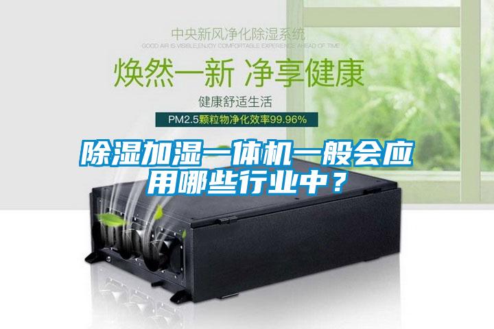 除濕加濕一體機(jī)一般會應(yīng)用哪些行業(yè)中？