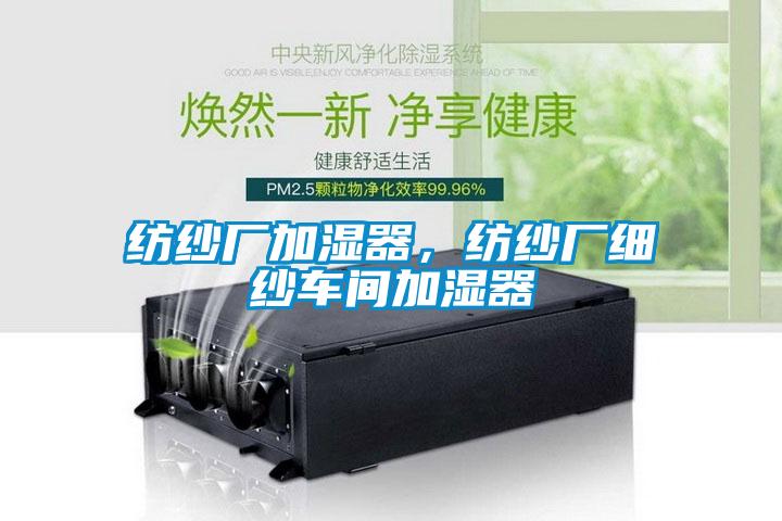 紡紗廠加濕器，紡紗廠細(xì)紗車間加濕器