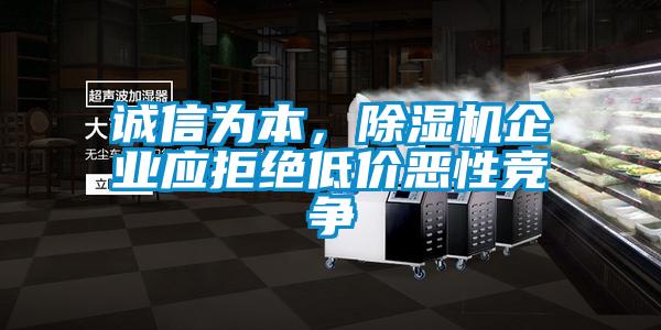 誠信為本，除濕機企業(yè)應拒絕低價惡性競爭