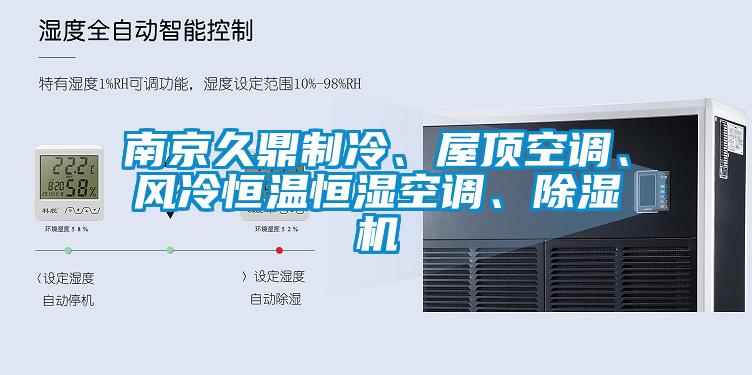 南京久鼎制冷、屋頂空調(diào)、風(fēng)冷恒溫恒濕空調(diào)、除濕機(jī)