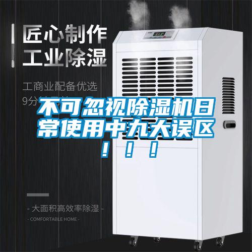 不可忽視除濕機(jī)日常使用中九大誤區(qū)?。?！