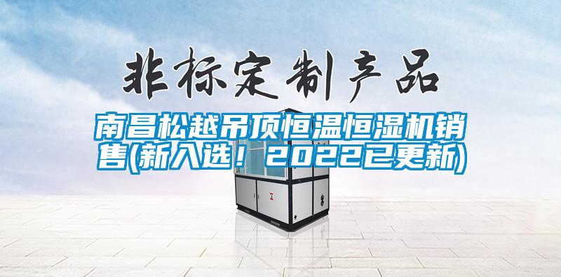 南昌松越吊頂恒溫恒濕機(jī)銷(xiāo)售(新入選！2022已更新)