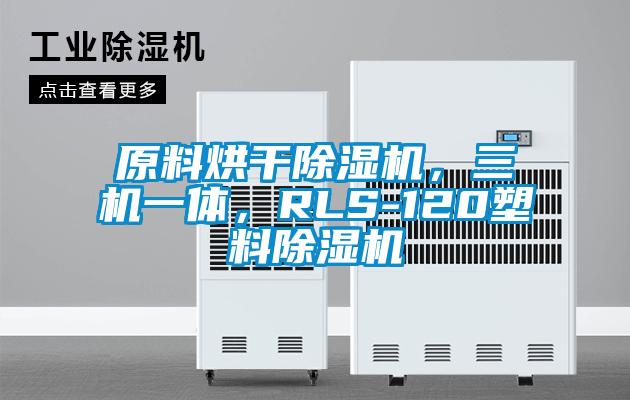 原料烘干除濕機(jī)，三機(jī)一體，RLS-120塑料除濕機(jī)