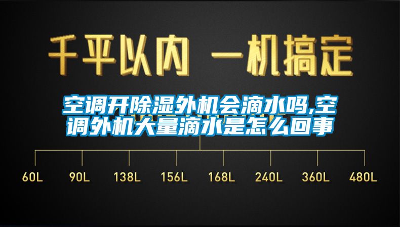 空調(diào)開除濕外機(jī)會(huì)滴水嗎,空調(diào)外機(jī)大量滴水是怎么回事