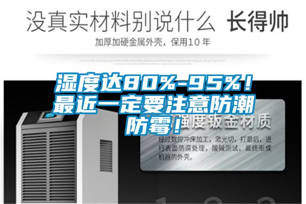 濕度達80%-95%！最近一定要注意防潮防霉！